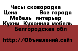 Часы-сковородка › Цена ­ 2 500 - Все города Мебель, интерьер » Кухни. Кухонная мебель   . Белгородская обл.